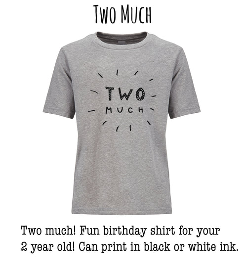 Two much! Fun birthday shirt for your 2 year old. Can print in black or white ink.