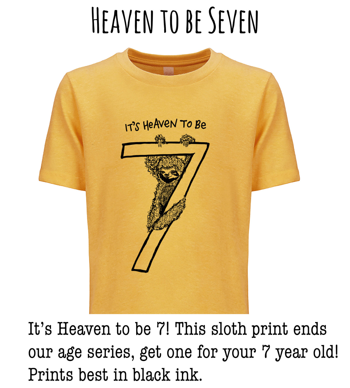 A yellow t-shirt with a black illustration of a sloth holding a number 7, accompanied by the text "It's Heaven to be 7! This sloth print ends our age series, get one for your 7 year old! Prints best in black ink."