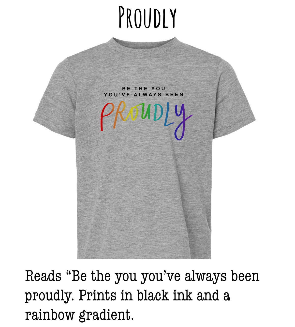 A gray t-shirt with a rainbow gradient and the text "Be the you you've always been Proudly" printed on it.