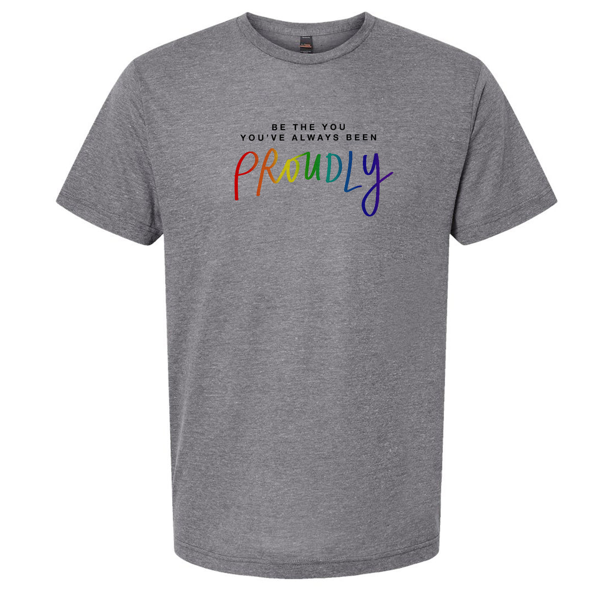 A gray t-shirt with the text "Be the you, you've always been proudly" printed on it.