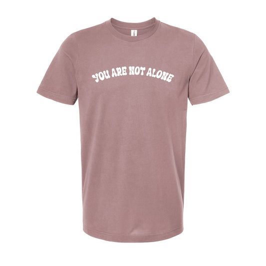 You are not alone : Unisex  Tee