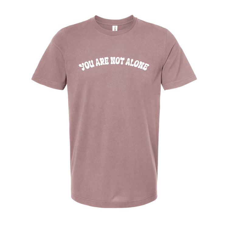 You are not alone : Unisex  Tee