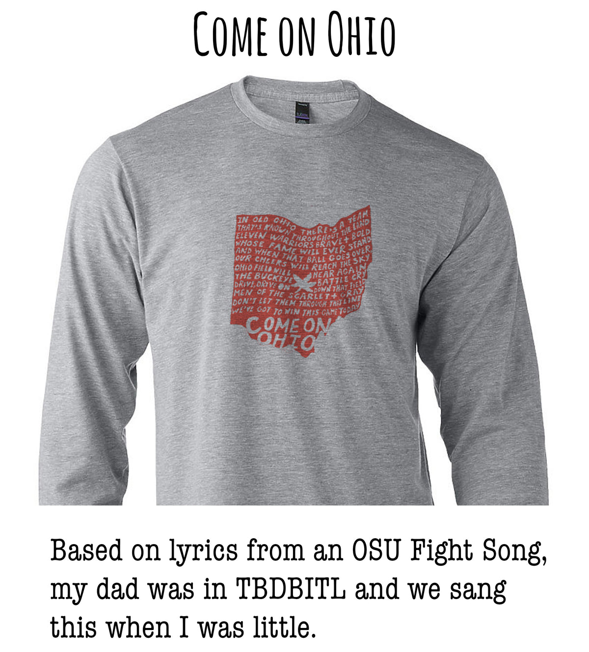 A gray long-sleeved t-shirt with a red graphic design depicting the state of Ohio, along with the text "Come on Ohio" and a caption that says "Based on lyrics from an OSU Fight Song, my dad was in TDBBITL and we sang this when I was little."