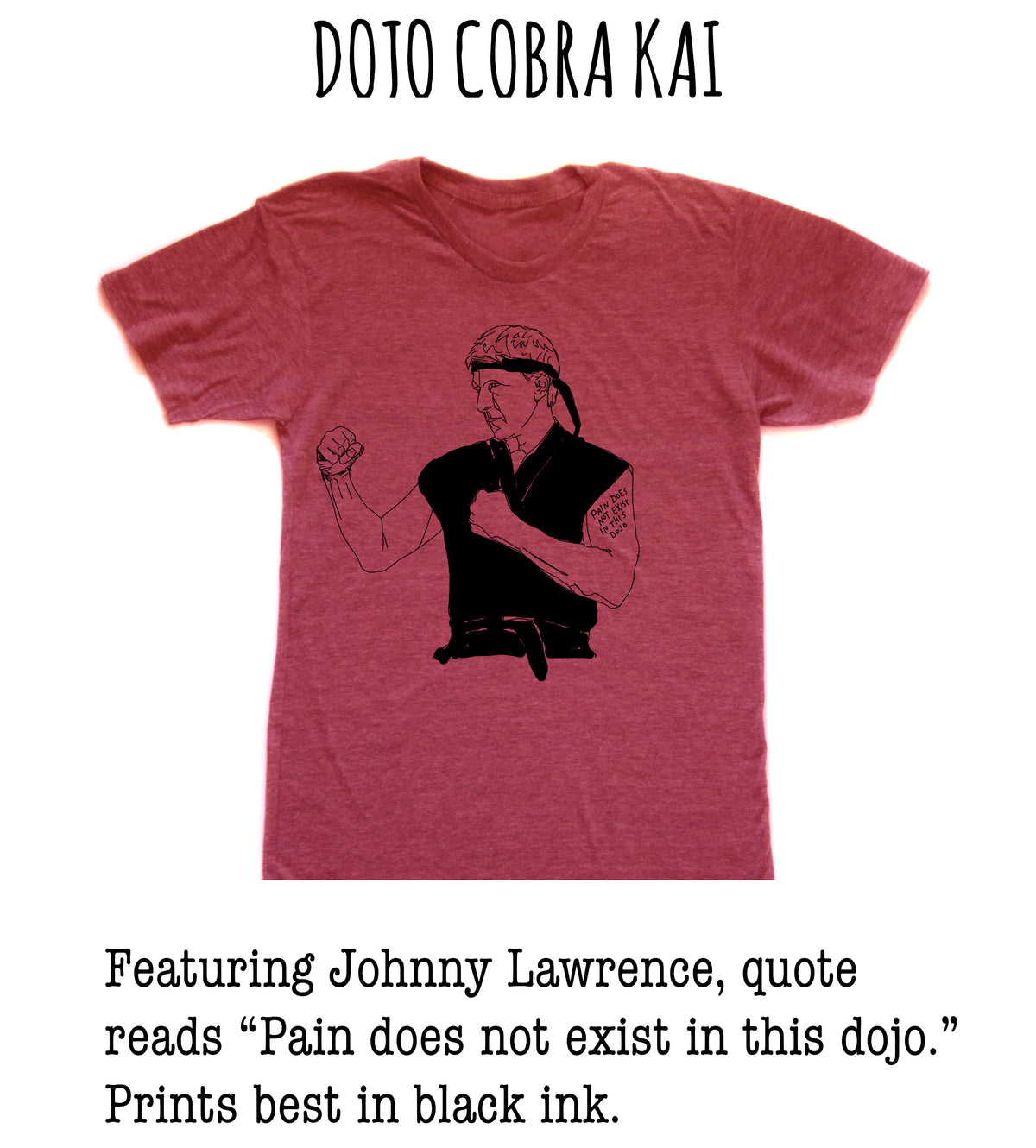 A red t-shirt with a black illustration of a person in a fighting stance, along with text that reads "Dodo Cobra Kai" and "Featuring Johnny Lawrence, quote reads 'Pain does not exist in this dojo.' Prints best in black ink."