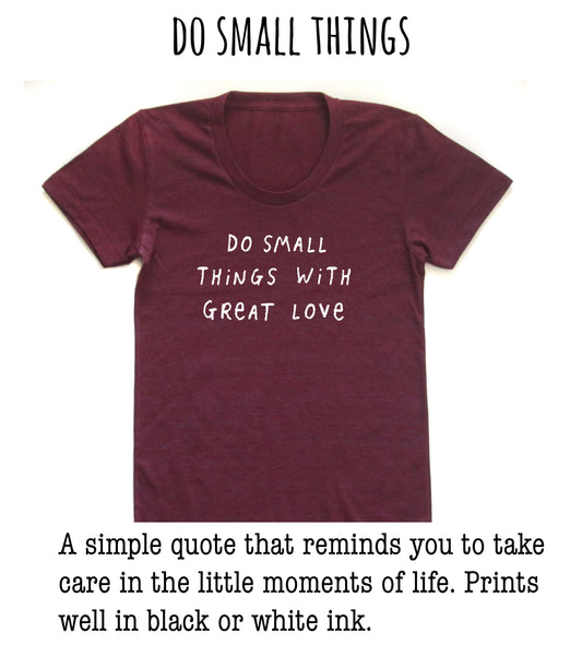 A burgundy t-shirt with the text "DO SMALL THINGS" printed on it, along with the quote "A simple quote that reminds you to take care in the little moments of life. Prints well in black or white ink."