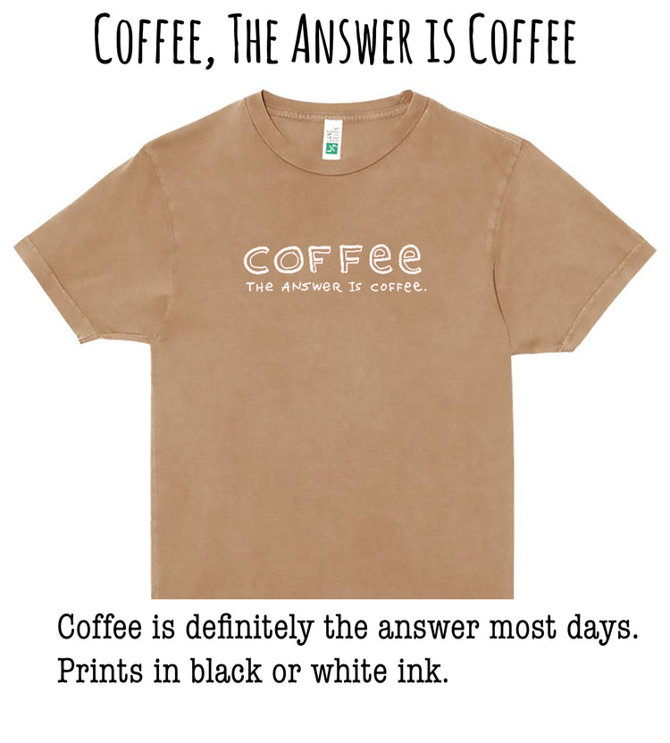 A beige t-shirt with the text "COFFEE, THE ANSWER IS COFFEE" printed on it.