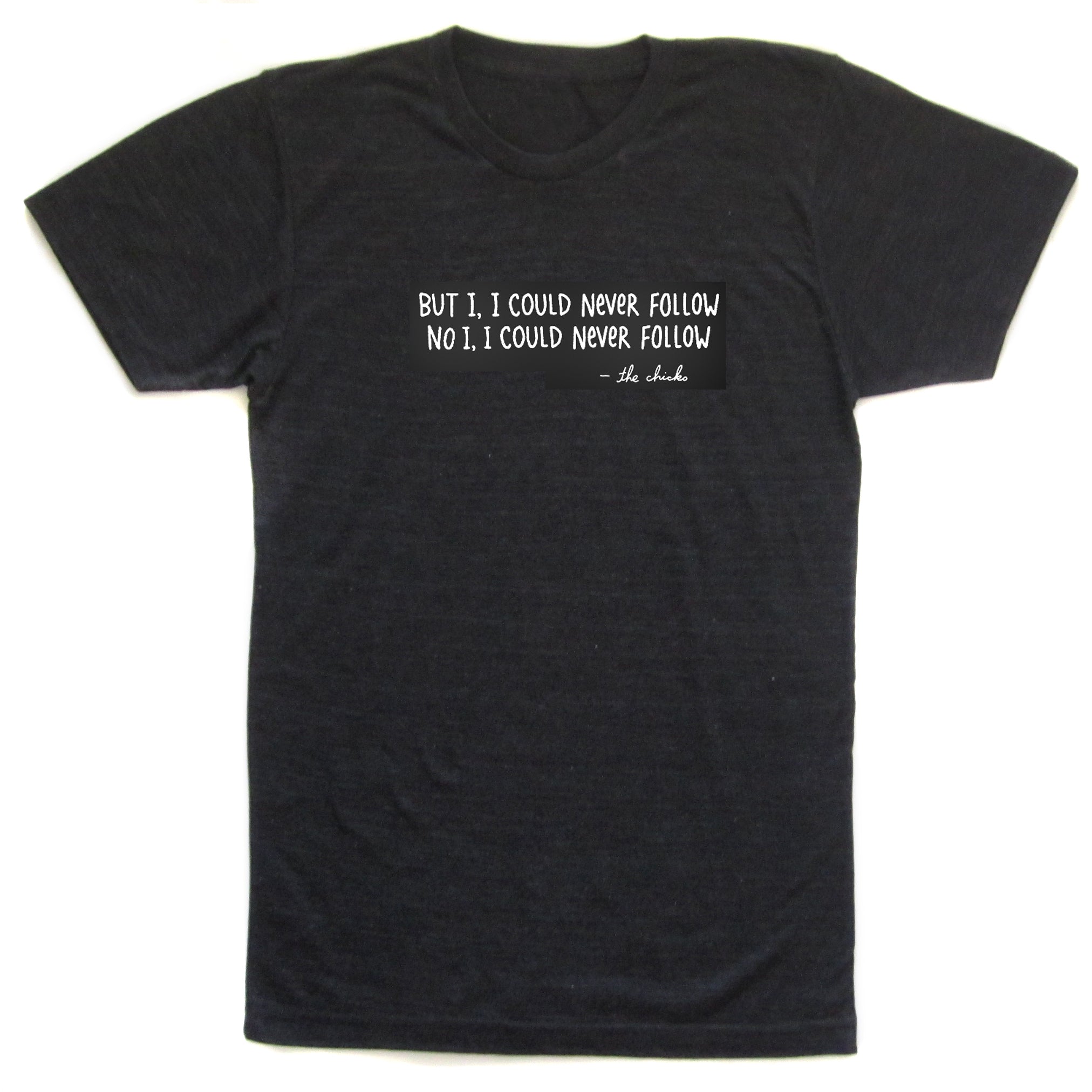 Never Follow : Unisex T-shirt, Graphic, Chicks, Music, Concert, Speak up, Stand out
