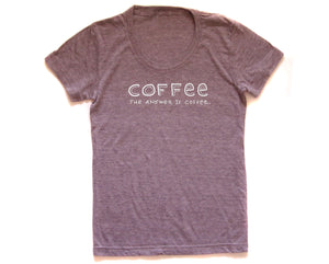 COFFEE : The answer is coffee. Women's Tee, Graphic, Caffeine, Funny, Quote, Silkscreen, Soft, Tri blend