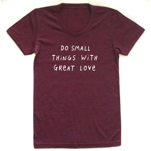 Do Small Things with Great Love : Women's Tee